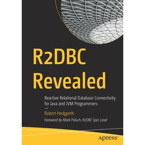 R2dbc Revealed: Reactive Relational Database Connectivity for Java and Jvm Programmers