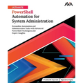 Ultimate PowerShell Automation for System Administration: Streamline Automation and Administration Tasks with Advanced PowerShell Techniques and Exper