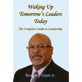Waking Up Tomorrow's Leaders Today - The Complete Guide to Leadership