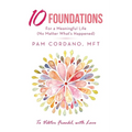 10 Foundations for a Meaningful Life (No Matter What's Happened)