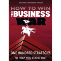 How To Win The Business War: One Hundred Strategies To Help YOU Stand Out