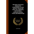 The Book of Scotsmen Eminent for Achievements in Arms and Arts, Church and State, Law, Legislation, and Literature, Commerce, Science, Travel, and Phi