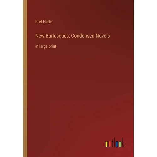 New Burlesques; Condensed Novels: in large print