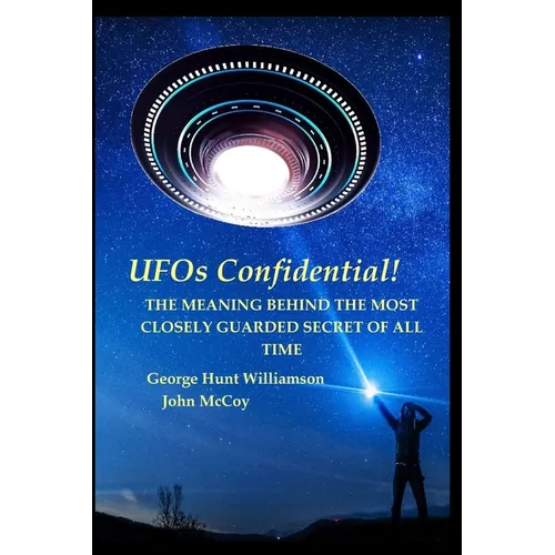 UFOs Confidential!: The Meaning Behind the Most Closely Guarded Secret of All Time