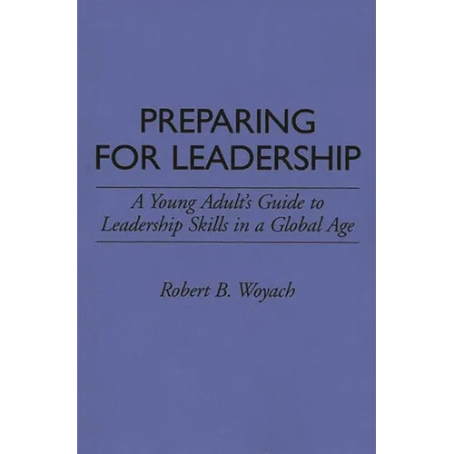 Preparing for Leadership: A Young Adult's Guide to Leadership Skills in a Global Age