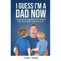 I Guess I'm a Dad Now: A Humorous Handbook for New-Ish Dads Who Don't Want to Suck