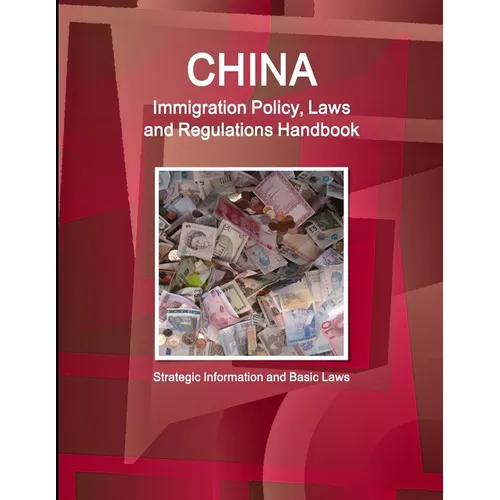 China Immigration Policy, Laws and Regulations Handbook: Strategic Information and Basic Laws