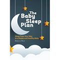 The Baby Sleep Plan: Sleep Train Your Way to a Happy and Healthy Baby