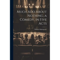 Much Ado About Nothing, a Comedy, in Five Acts