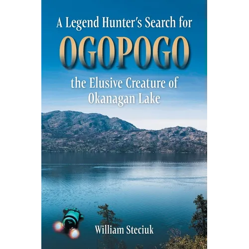 A Legend Hunter's Search for Ogopogo the Elusive Creature of Okanagan Lake