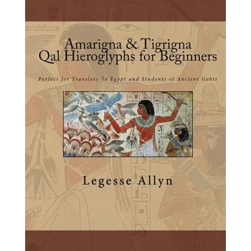 Amarigna & Tigrigna Qal Hieroglyphs for Beginners: Perfect for Travelers To Egypt and Students of Ancient Gebts