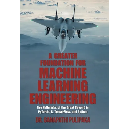 A Greater Foundation for Machine Learning Engineering: The Hallmarks of the Great Beyond in Pytorch, R, Tensorflow, and Python