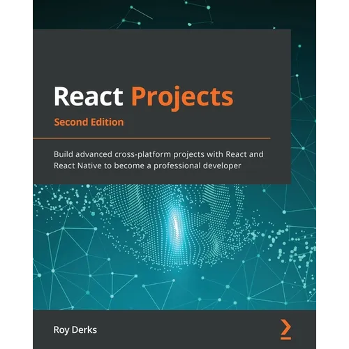 React Projects - Second Edition: Build advanced cross-platform projects with React and React Native to become a professional developer
