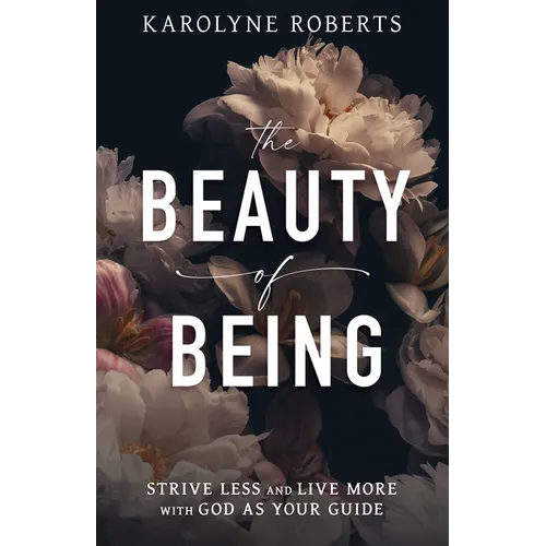 The Beauty of Being: Strive Less and Live More with God as Your Guide