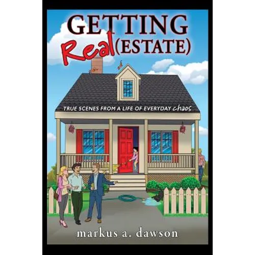 Getting Real (Estate): True Scenes from a Life of Everyday Chaos
