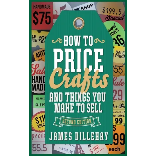 How to Price Crafts and Things You Make to Sell: Successful Craft Business Ideas for Pricing on Etsy, to Stores, at Craft Shows & Everywhere Else