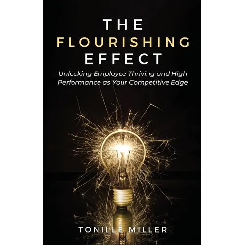 The Flourishing Effect: Unlocking Employee Thriving and High Performance as Your Competitive Edge