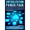 Virtualization Power Pack: Mastering VMware, Virtualbox, Parallels, Citrix