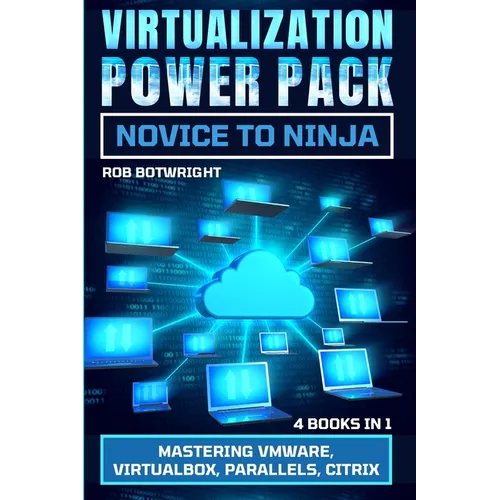 Virtualization Power Pack: Mastering VMware, Virtualbox, Parallels, Citrix