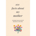 101 Facts About My Mother: A Guided Journal with 101 Questions to Ask Mom
