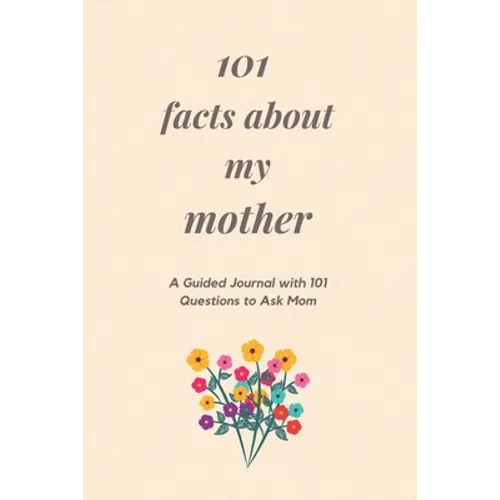 101 Facts About My Mother: A Guided Journal with 101 Questions to Ask Mom
