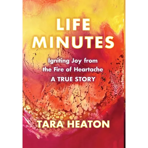 Life Minutes: Igniting Joy from the Fire of Heartache