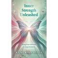 Inner Strength Unleashed: Rising from Adversity to Empowerment