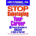 Stop Sabotaging Your Career: 8 Proven Strategies to Succeed--in Spite of Yourself