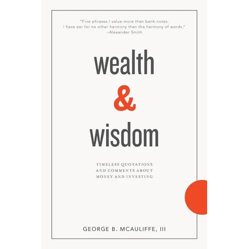 Wealth & Wisdom: Timeless Quotations and Comments About Money and Investing