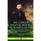 The Complete Personal Memoirs of Ulysses S. Grant: The Autobiography of a General and U.S. President - Both Volumes, with Illustrations and Maps (Hard - Hardcover