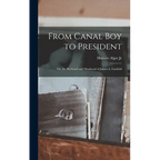 From Canal Boy to President: Or, the Boyhood and Manhood of James A. Garfield - Hardcover