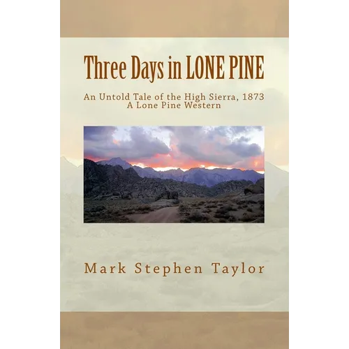 Three Days in LONE PINE: An Untold Tale of the High Sierra, 1873