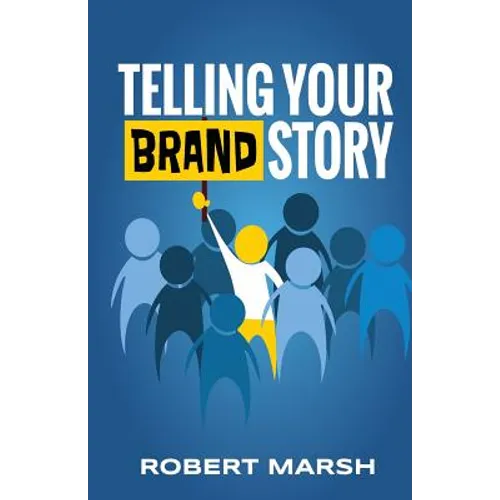 Telling Your Brand Story: How Your Brand Purpose and Position Drive the Stories You Share