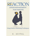 ReAction: Anger Management for Parents: Using Positive Parenting Techniques