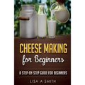 Cheese Making for Beginners: A Step-by-Step Guide for Beginners