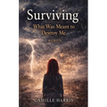 Surviving: What Was Meant to Destroy Me: A Memoir