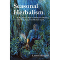 Seasonal Herbalism: A Beginner's Path to Medicine Making and Dreaming with Mother Earth