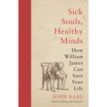 Sick Souls, Healthy Minds: How William James Can Save Your Life