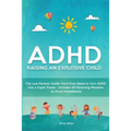 ADHD - Raising an Explosive Child: The Last Parents' Guide You'll Ever Need to Turn ADHD Into a Super Power- Includes 20 Parenting Mistakes to Avoid I