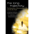 The Long Trajectory: The Metaphysics of Reincarnation and Life after Death