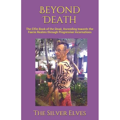 Beyond Death: The Elfin Book of the Dead, Ascending towards the Faerie Realms through Progressive Incarnations