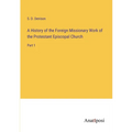A History of the Foreign Missionary Work of the Protestant Episcopal Church: Part 1