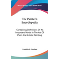 The Painter's Encyclopedia: Containing Definitions Of All Important Words In The Art Of Plain And Artistic Painting