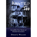 Haunted Too: Incredible True Stories of Ghostly Encounters