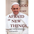 God Is Not Afraid of New Things: Pope Francis Inspirational