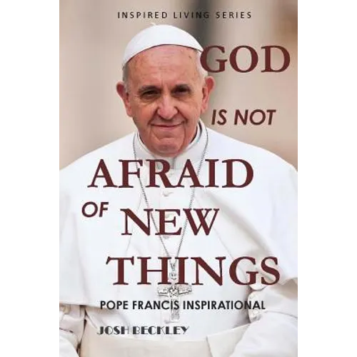 God Is Not Afraid of New Things: Pope Francis Inspirational