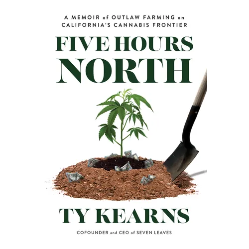 Five Hours North: A Memoir of Outlaw Farming on California's Cannabis Frontier