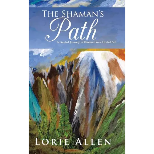 The Shaman's Path: A Guided Journey to Discover Your Healed Self