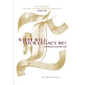 What Will Your Legacy Be?: . . . True Stories of Lives Well Lived