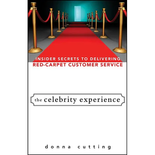 The Celebrity Experience: Insider Secrets to Delivering Red Carpet Customer Service